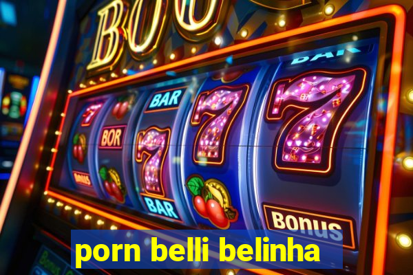 porn belli belinha